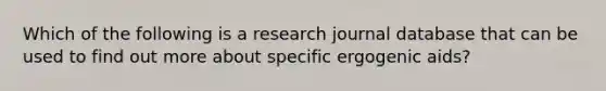 Which of the following is a research journal database that can be used to find out more about specific ergogenic aids?