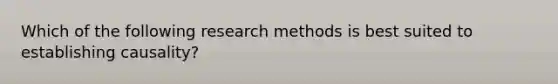 Which of the following research methods is best suited to establishing causality?