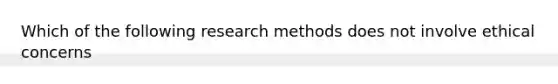 Which of the following research methods does not involve ethical concerns