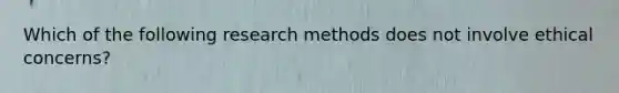 Which of the following research methods does not involve ethical concerns?