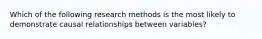 Which of the following research methods is the most likely to demonstrate causal relationships between variables?