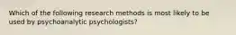 Which of the following research methods is most likely to be used by psychoanalytic psychologists?