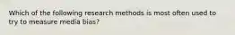 Which of the following research methods is most often used to try to measure media bias?