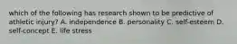 which of the following has research shown to be predictive of athletic injury? A. independence B. personality C. self-esteem D. self-concept E. life stress