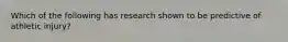 Which of the following has research shown to be predictive of athletic injury?