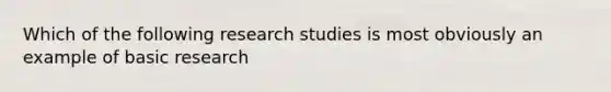 Which of the following research studies is most obviously an example of basic research