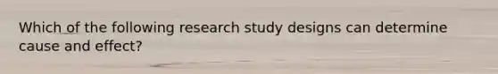 Which of the following research study designs can determine cause and effect?