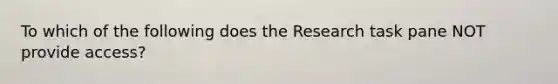 To which of the following does the Research task pane NOT provide access?