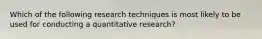 Which of the following research techniques is most likely to be used for conducting a quantitative research?