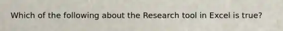 Which of the following about the Research tool in Excel is true?