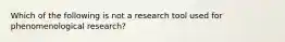 Which of the following is not a research tool used for phenomenological research?