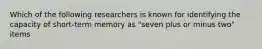 Which of the following researchers is known for identifying the capacity of short-term memory as "seven plus or minus two" items