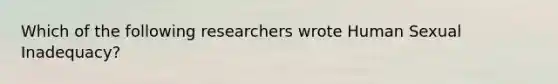 Which of the following researchers wrote Human Sexual Inadequacy?