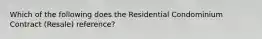 Which of the following does the Residential Condominium Contract (Resale) reference?