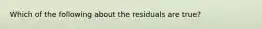 Which of the following about the residuals are true?