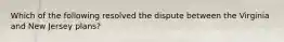 Which of the following resolved the dispute between the Virginia and New Jersey plans?