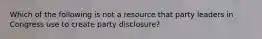 Which of the following is not a resource that party leaders in Congress use to create party disclosure?