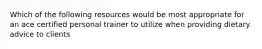 Which of the following resources would be most appropriate for an ace certified personal trainer to utilize when providing dietary advice to clients