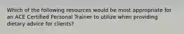 Which of the following resources would be most appropriate for an ACE Certified Personal Trainer to utilize when providing dietary advice for clients?