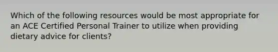 Which of the following resources would be most appropriate for an ACE Certified Personal Trainer to utilize when providing dietary advice for clients?