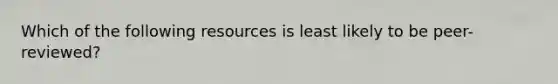 Which of the following resources is least likely to be peer-reviewed?