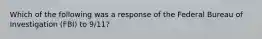 Which of the following was a response of the Federal Bureau of Investigation (FBI) to 9/11?