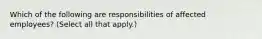 Which of the following are responsibilities of affected employees? (Select all that apply.)