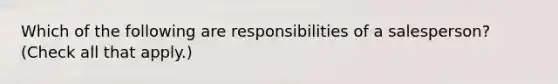 Which of the following are responsibilities of a salesperson? (Check all that apply.)