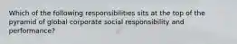 Which of the following responsibilities sits at the top of the pyramid of global corporate social responsibility and performance?