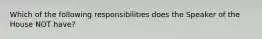 Which of the following responsibilities does the Speaker of the House NOT have?