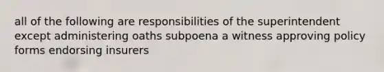 all of the following are responsibilities of the superintendent except administering oaths subpoena a witness approving policy forms endorsing insurers