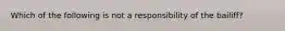 Which of the following is not a responsibility of the bailiff?