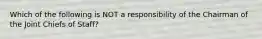 Which of the following is NOT a responsibility of the Chairman of the Joint Chiefs of Staff?