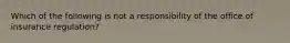 Which of the following is not a responsibility of the office of insurance regulation?