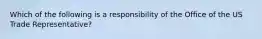 Which of the following is a responsibility of the Office of the US Trade Representative?