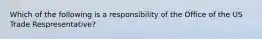 Which of the following is a responsibility of the Office of the US Trade Respresentative?