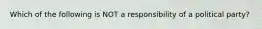 Which of the following is NOT a responsibility of a political party?