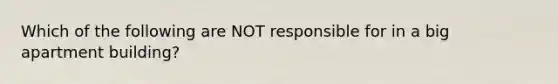 Which of the following are NOT responsible for in a big apartment building?