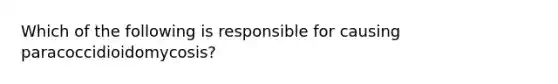 Which of the following is responsible for causing paracoccidioidomycosis?