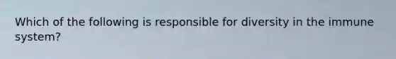 Which of the following is responsible for diversity in the immune system?