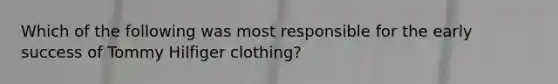 Which of the following was most responsible for the early success of Tommy Hilfiger clothing?