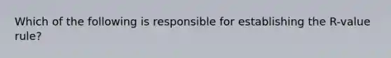 Which of the following is responsible for establishing the R-value rule?