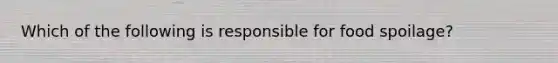 Which of the following is responsible for food spoilage?