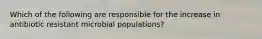 Which of the following are responsible for the increase in antibiotic resistant microbial populations?