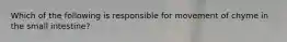 Which of the following is responsible for movement of chyme in the small intestine?
