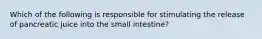 Which of the following is responsible for stimulating the release of pancreatic juice into the small intestine?