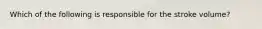 Which of the following is responsible for the stroke volume?