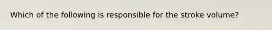 Which of the following is responsible for the stroke volume?