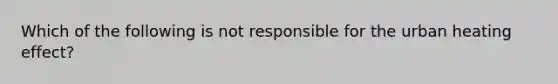 Which of the following is not responsible for the urban heating effect?