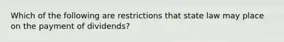 Which of the following are restrictions that state law may place on the payment of dividends?